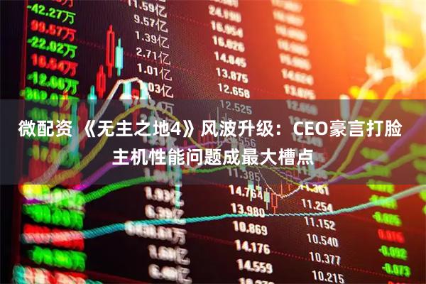 微配资 《无主之地4》风波升级：CEO豪言打脸 主机性能问题成最大槽点