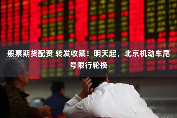 般票期货配资 转发收藏！明天起，北京机动车尾号限行轮换